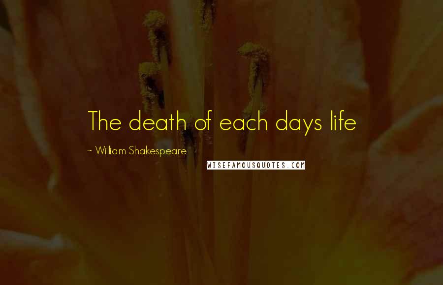 William Shakespeare Quotes: The death of each days life