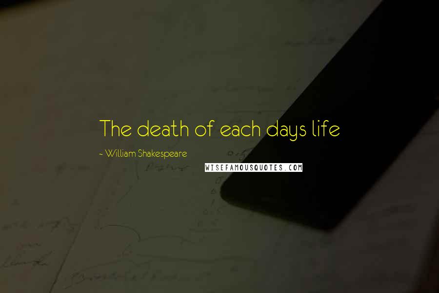 William Shakespeare Quotes: The death of each days life