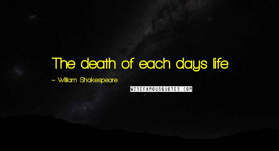 William Shakespeare Quotes: The death of each days life