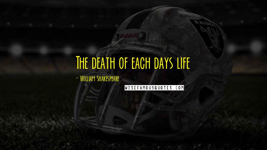 William Shakespeare Quotes: The death of each days life