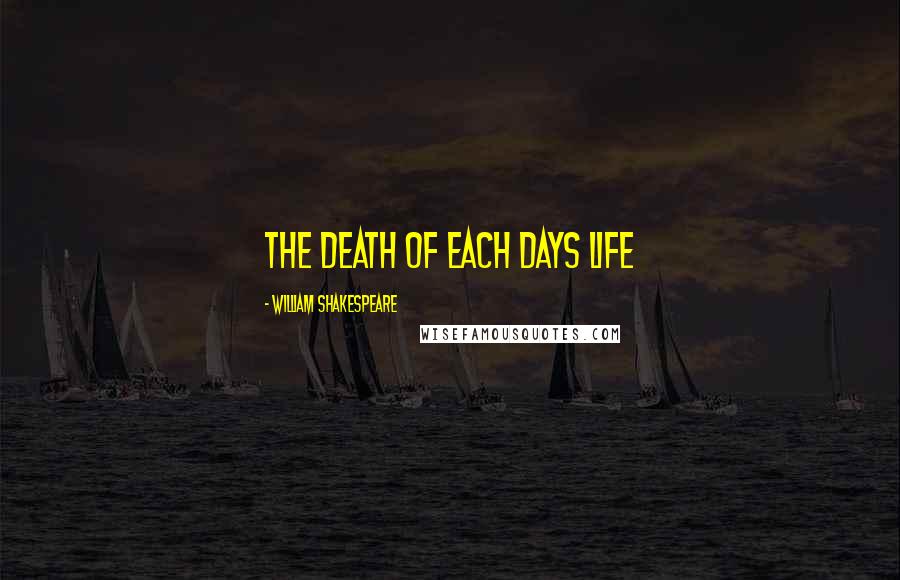 William Shakespeare Quotes: The death of each days life