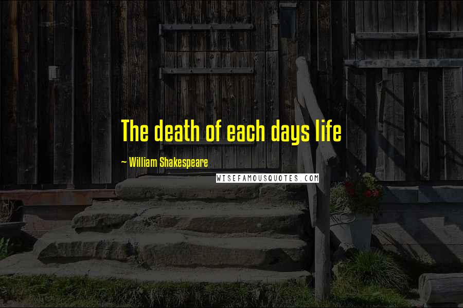 William Shakespeare Quotes: The death of each days life