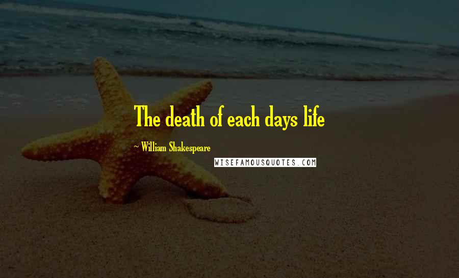 William Shakespeare Quotes: The death of each days life