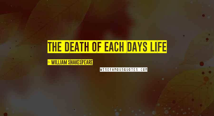 William Shakespeare Quotes: The death of each days life