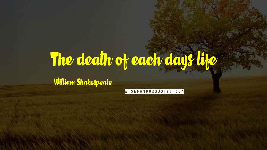 William Shakespeare Quotes: The death of each days life