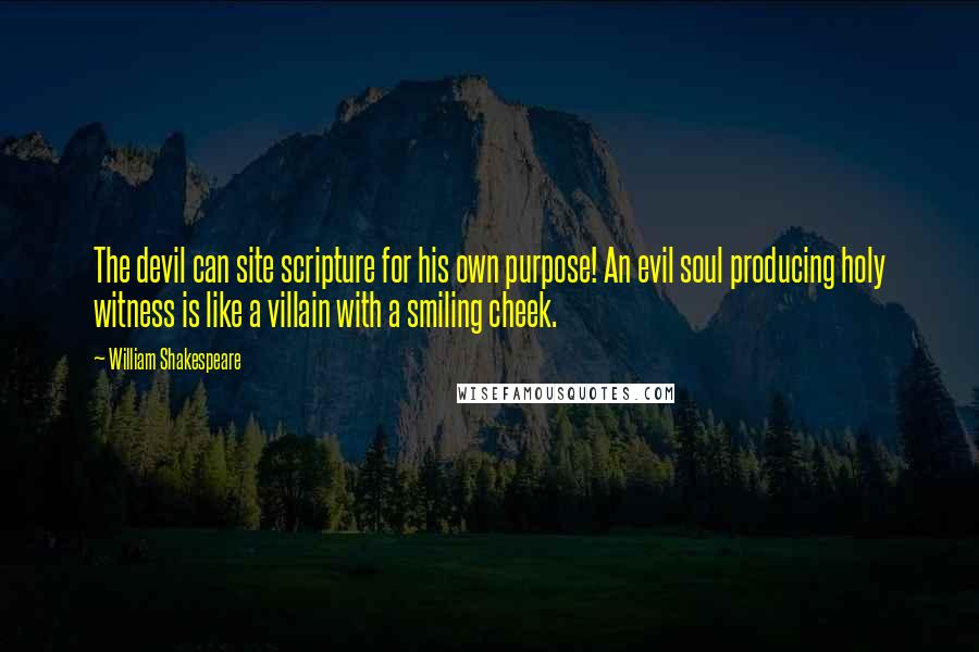 William Shakespeare Quotes: The devil can site scripture for his own purpose! An evil soul producing holy witness is like a villain with a smiling cheek.