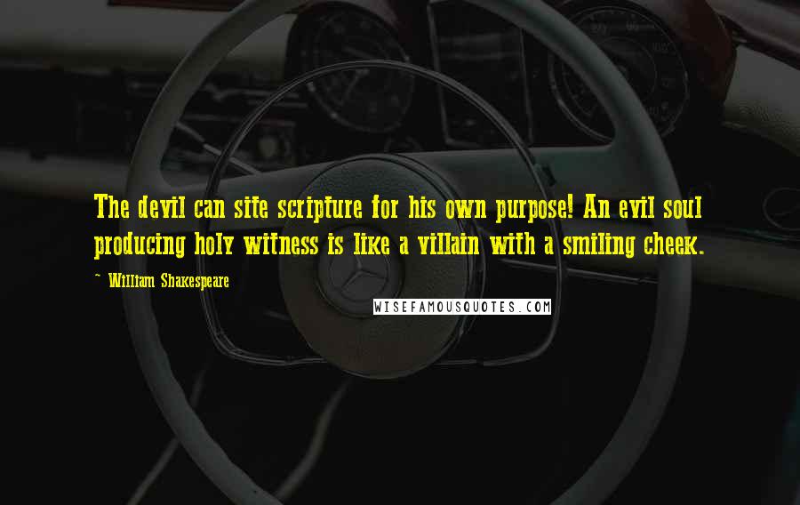 William Shakespeare Quotes: The devil can site scripture for his own purpose! An evil soul producing holy witness is like a villain with a smiling cheek.