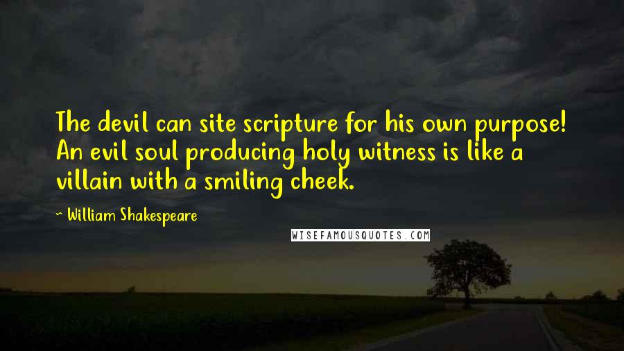 William Shakespeare Quotes: The devil can site scripture for his own purpose! An evil soul producing holy witness is like a villain with a smiling cheek.