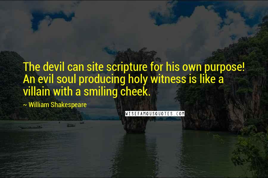 William Shakespeare Quotes: The devil can site scripture for his own purpose! An evil soul producing holy witness is like a villain with a smiling cheek.