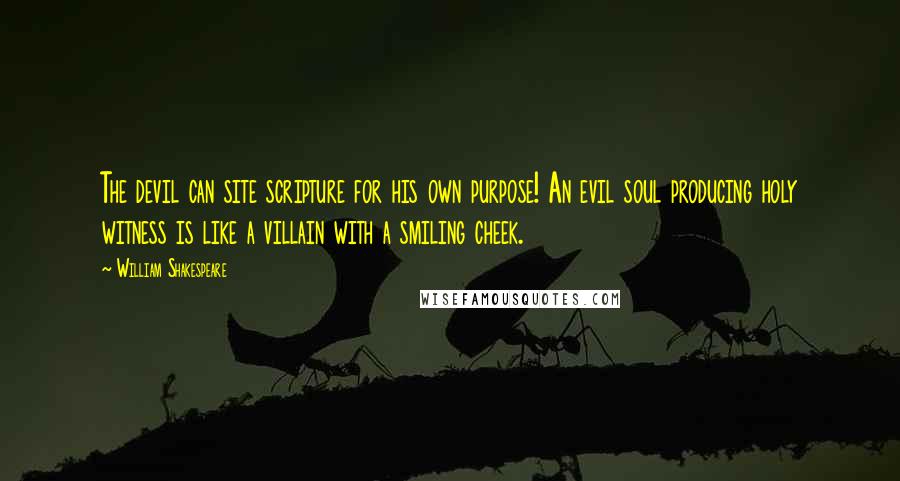 William Shakespeare Quotes: The devil can site scripture for his own purpose! An evil soul producing holy witness is like a villain with a smiling cheek.