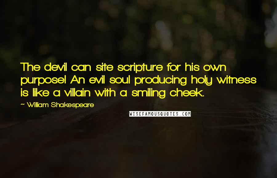 William Shakespeare Quotes: The devil can site scripture for his own purpose! An evil soul producing holy witness is like a villain with a smiling cheek.