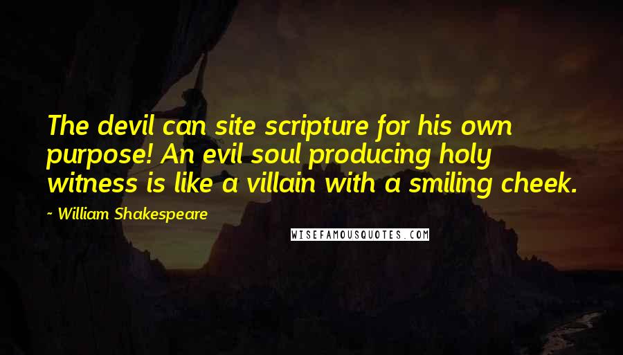 William Shakespeare Quotes: The devil can site scripture for his own purpose! An evil soul producing holy witness is like a villain with a smiling cheek.