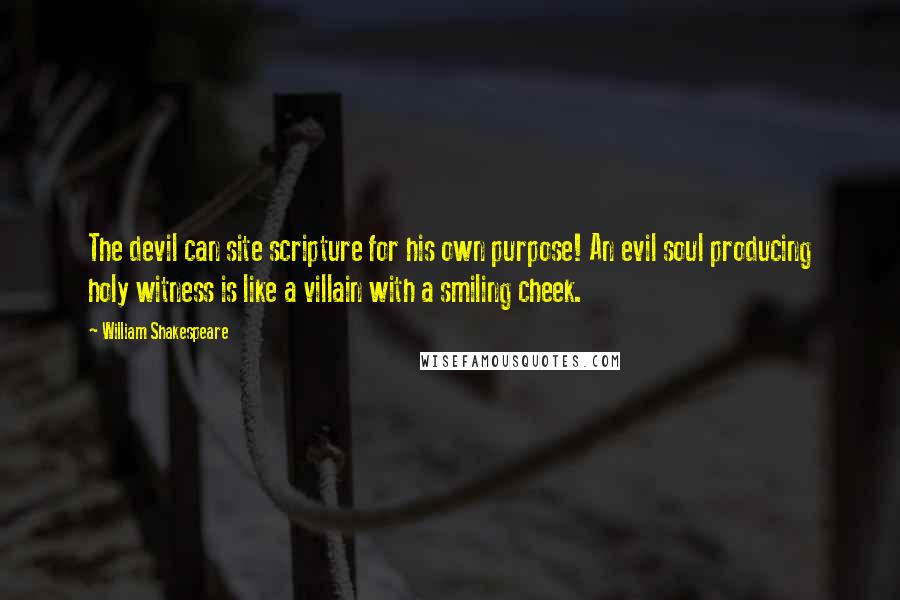 William Shakespeare Quotes: The devil can site scripture for his own purpose! An evil soul producing holy witness is like a villain with a smiling cheek.