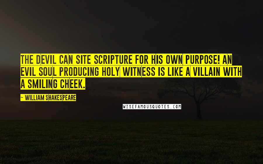 William Shakespeare Quotes: The devil can site scripture for his own purpose! An evil soul producing holy witness is like a villain with a smiling cheek.