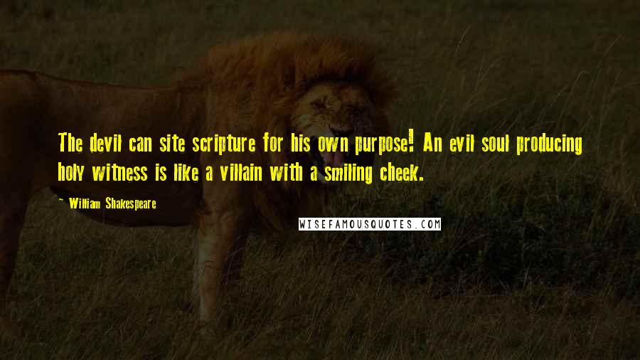 William Shakespeare Quotes: The devil can site scripture for his own purpose! An evil soul producing holy witness is like a villain with a smiling cheek.