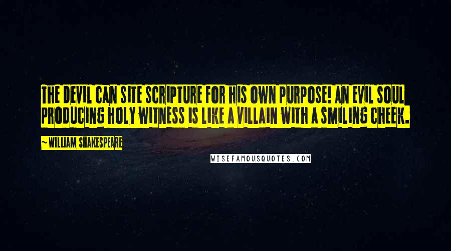 William Shakespeare Quotes: The devil can site scripture for his own purpose! An evil soul producing holy witness is like a villain with a smiling cheek.