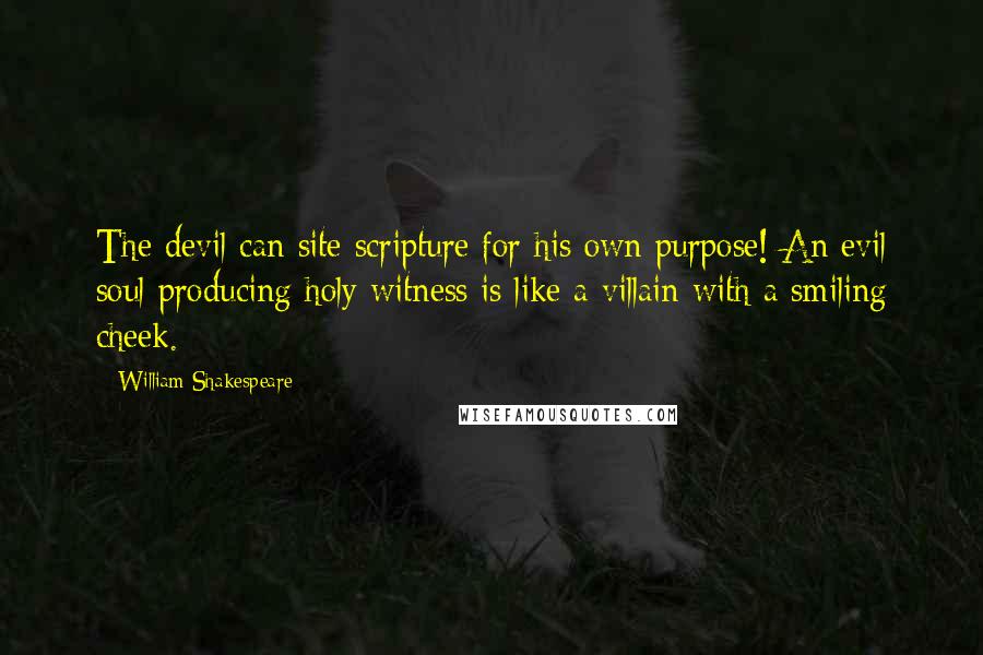 William Shakespeare Quotes: The devil can site scripture for his own purpose! An evil soul producing holy witness is like a villain with a smiling cheek.