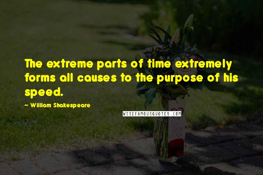 William Shakespeare Quotes: The extreme parts of time extremely forms all causes to the purpose of his speed.