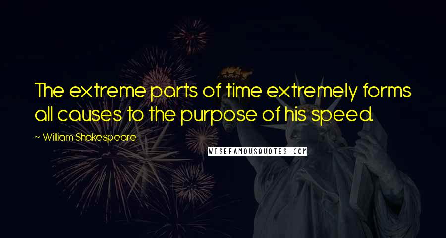 William Shakespeare Quotes: The extreme parts of time extremely forms all causes to the purpose of his speed.