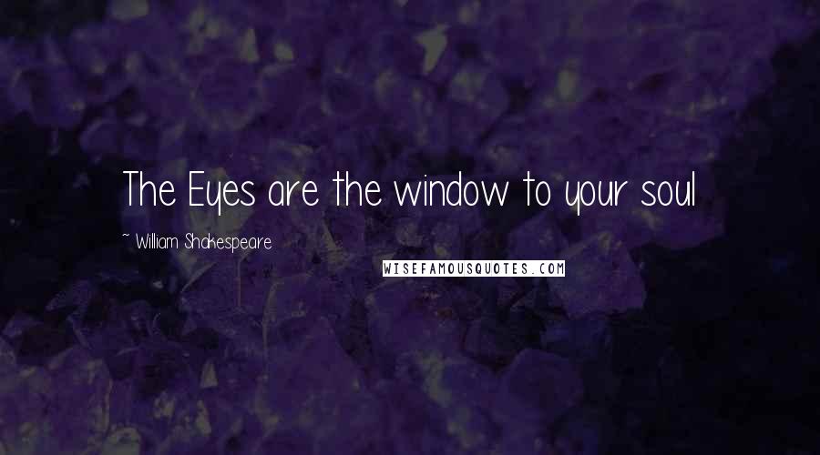 William Shakespeare Quotes: The Eyes are the window to your soul