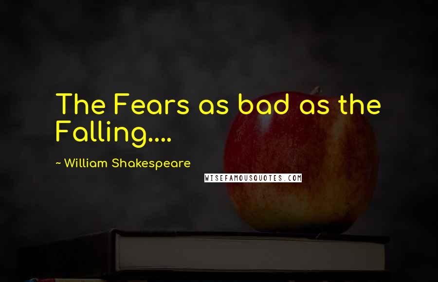 William Shakespeare Quotes: The Fears as bad as the Falling....
