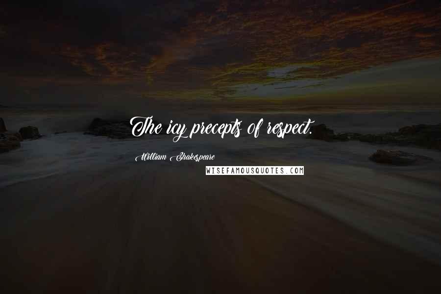 William Shakespeare Quotes: The icy precepts of respect.