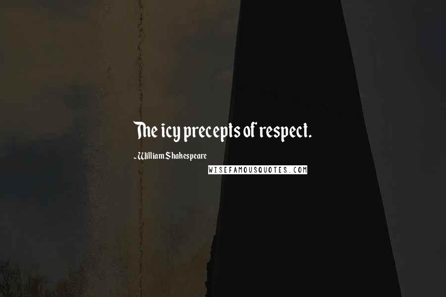 William Shakespeare Quotes: The icy precepts of respect.