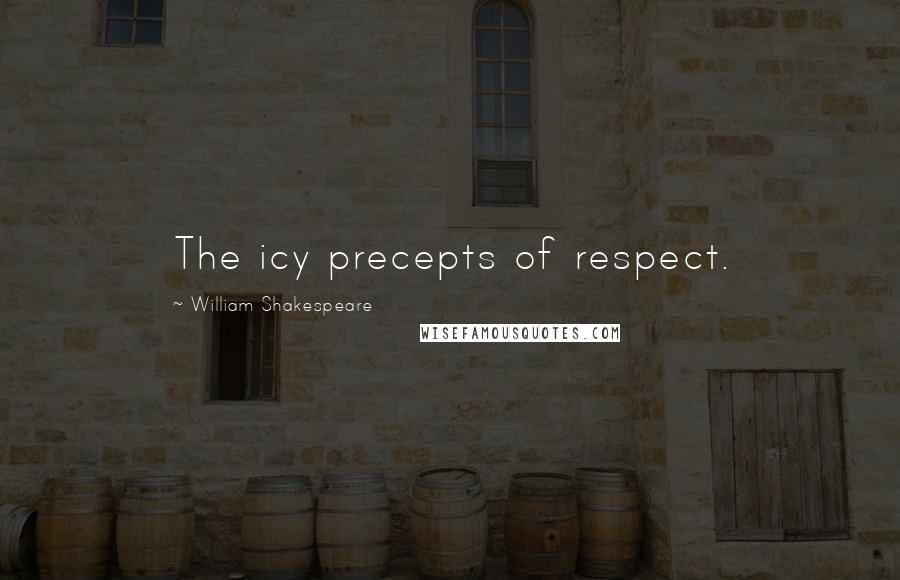William Shakespeare Quotes: The icy precepts of respect.