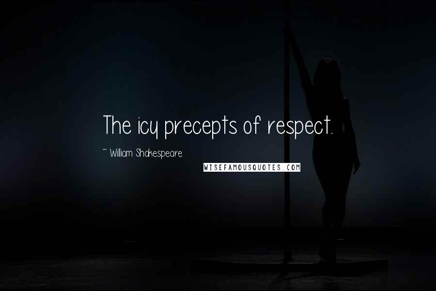 William Shakespeare Quotes: The icy precepts of respect.