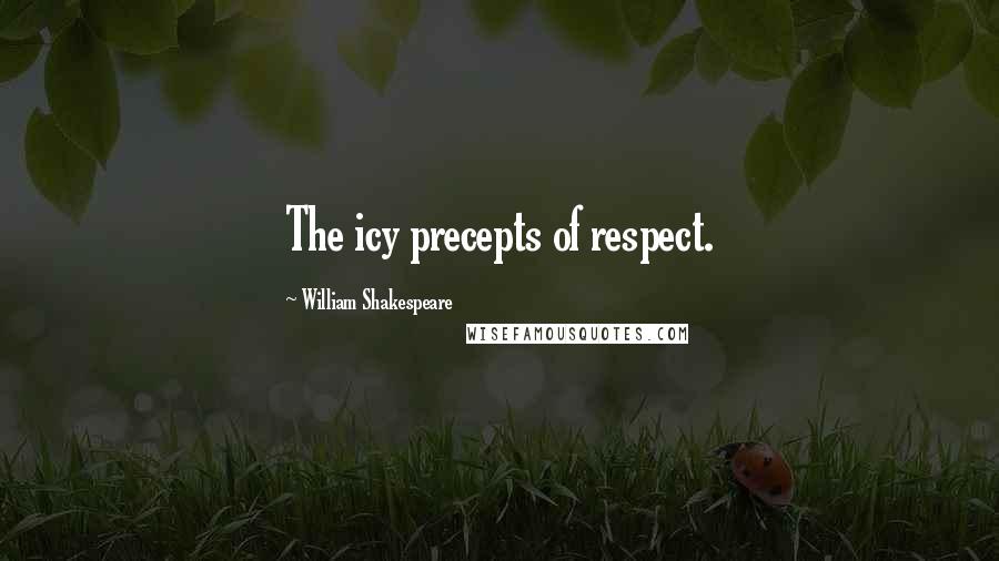 William Shakespeare Quotes: The icy precepts of respect.