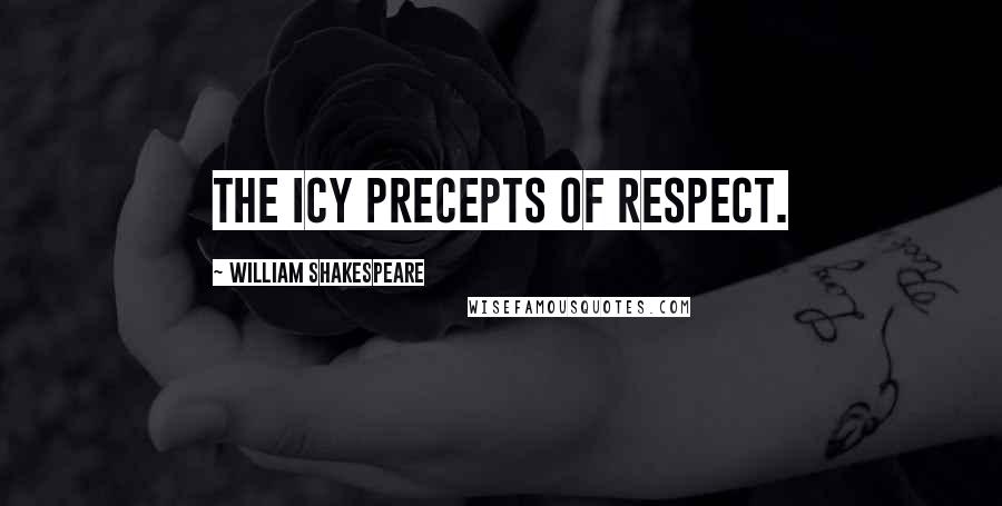 William Shakespeare Quotes: The icy precepts of respect.