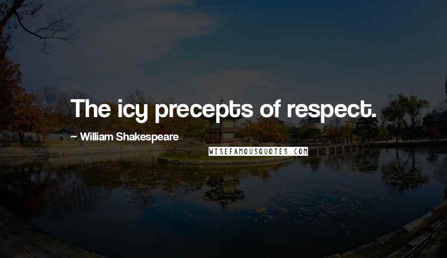 William Shakespeare Quotes: The icy precepts of respect.