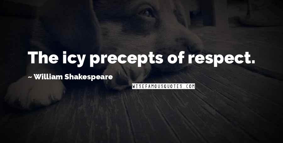 William Shakespeare Quotes: The icy precepts of respect.