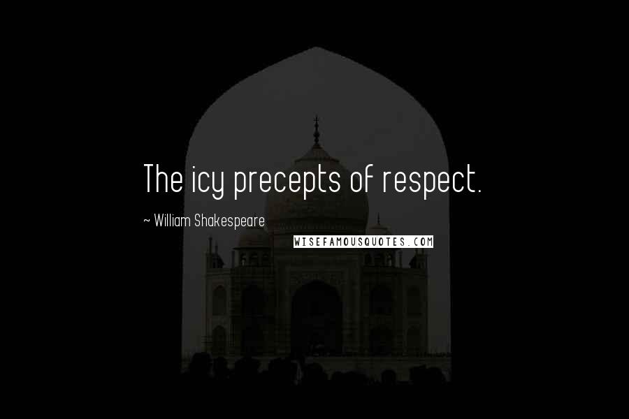 William Shakespeare Quotes: The icy precepts of respect.