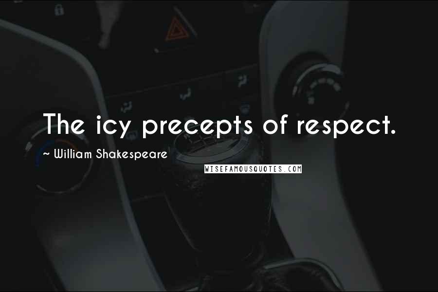 William Shakespeare Quotes: The icy precepts of respect.