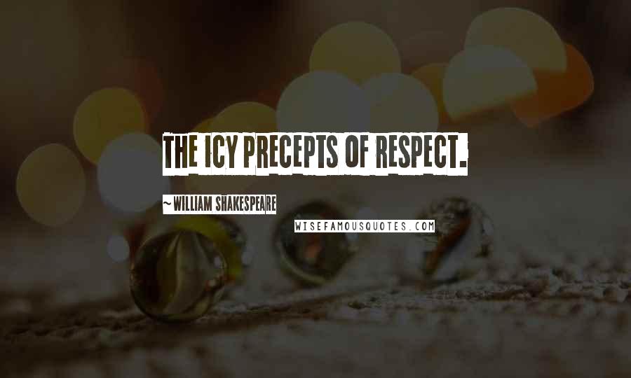 William Shakespeare Quotes: The icy precepts of respect.