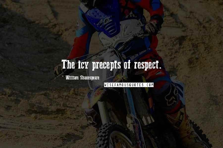 William Shakespeare Quotes: The icy precepts of respect.