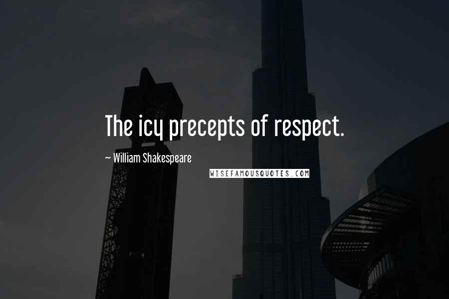 William Shakespeare Quotes: The icy precepts of respect.