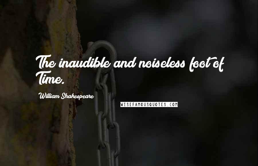 William Shakespeare Quotes: The inaudible and noiseless foot of Time.