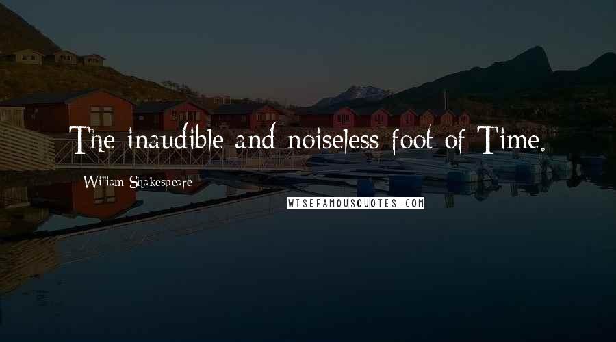 William Shakespeare Quotes: The inaudible and noiseless foot of Time.