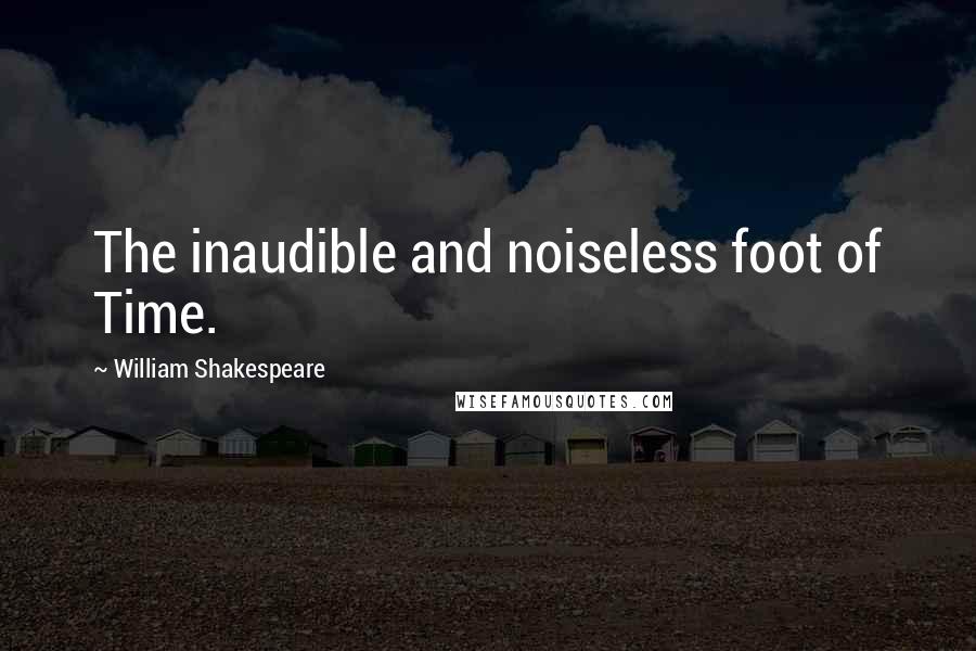 William Shakespeare Quotes: The inaudible and noiseless foot of Time.