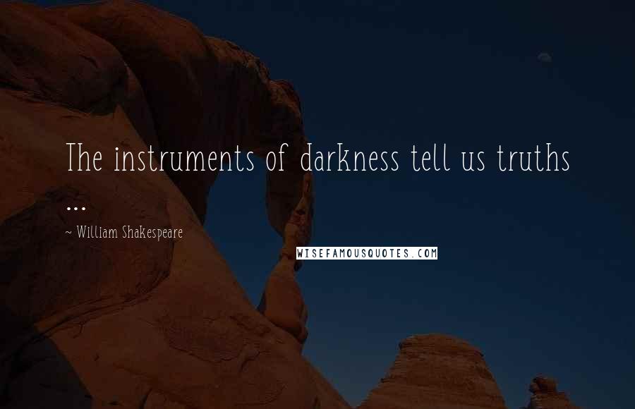 William Shakespeare Quotes: The instruments of darkness tell us truths ...