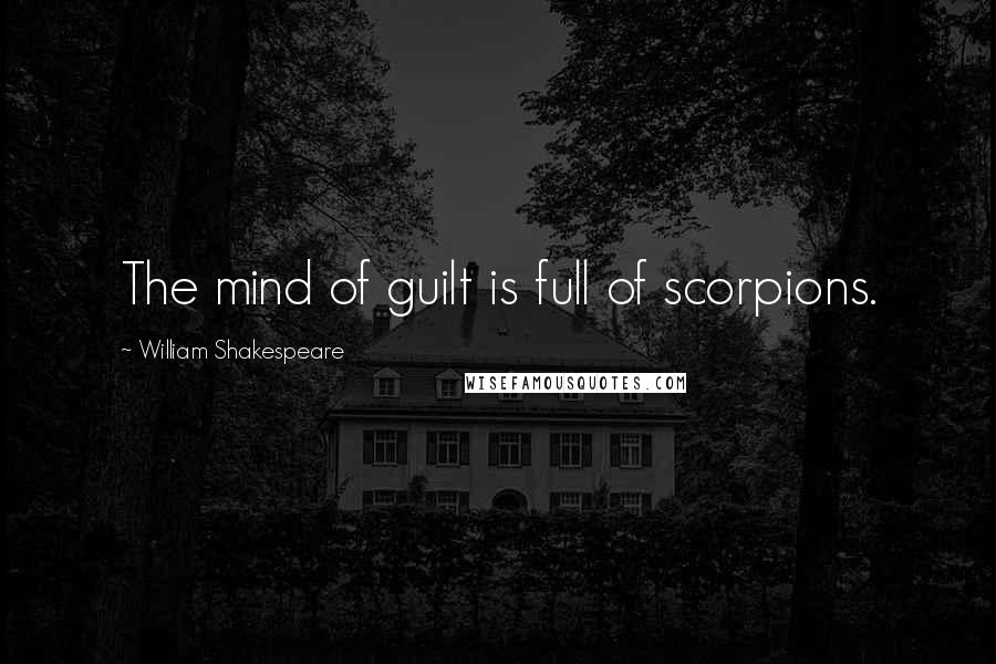 William Shakespeare Quotes: The mind of guilt is full of scorpions.