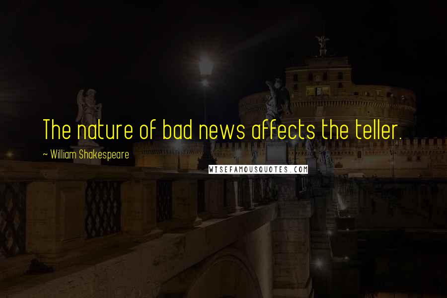 William Shakespeare Quotes: The nature of bad news affects the teller.