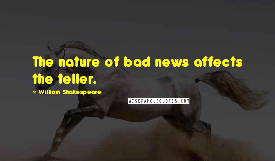 William Shakespeare Quotes: The nature of bad news affects the teller.