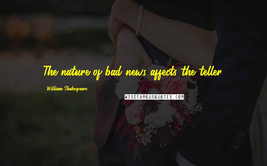 William Shakespeare Quotes: The nature of bad news affects the teller.