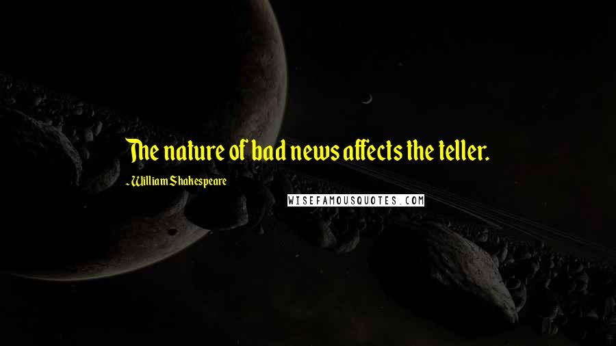 William Shakespeare Quotes: The nature of bad news affects the teller.