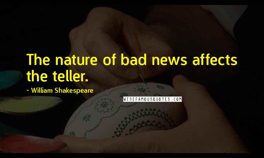 William Shakespeare Quotes: The nature of bad news affects the teller.