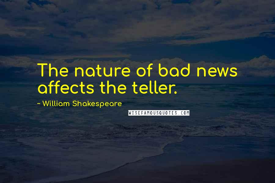 William Shakespeare Quotes: The nature of bad news affects the teller.