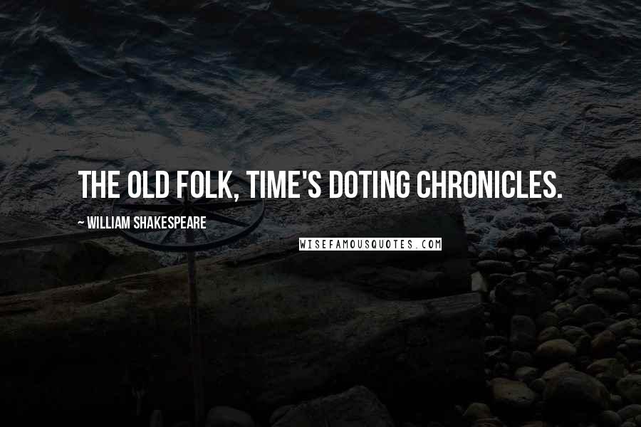 William Shakespeare Quotes: The old folk, time's doting chronicles.